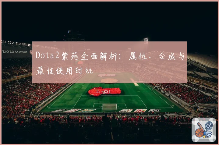 Dota2紫苑全面解析:属性、合成与最佳使用时机