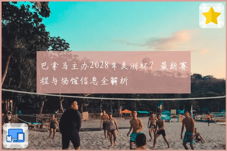 巴拿马主办2028年美洲杯?最新赛程与场馆信息全解析