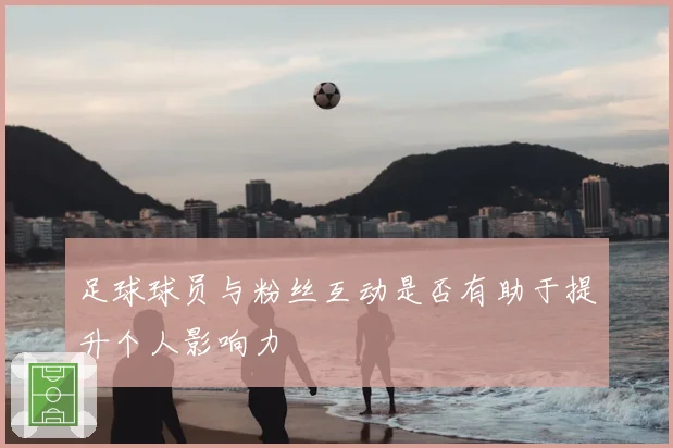 足球球员与粉丝互动是否有助于提升个人影响力