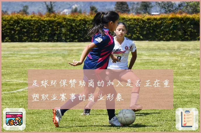 足球环保赞助商的加入是否正在重塑职业赛事的商业形象