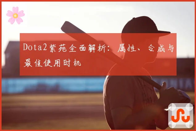 Dota2紫苑全面解析:属性、合成与最佳使用时机